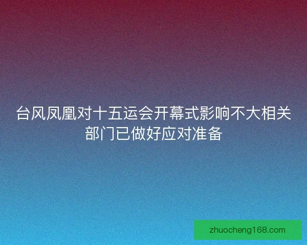 台风凤凰对十五运会开幕式影响不大相关部门已做好应对准备